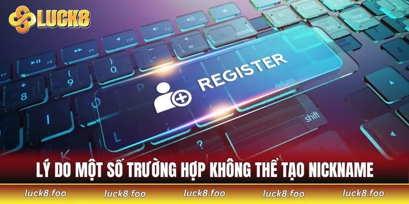 Lý do một số trường hợp không thể tạo nickname