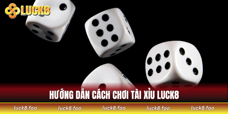 Hướng dẫn cách tham gia tài xỉu tại LUCK8 cho người mới