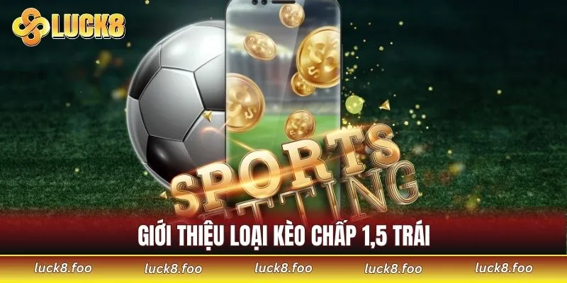 Giới thiệu loại kèo chấp 1.5 trái